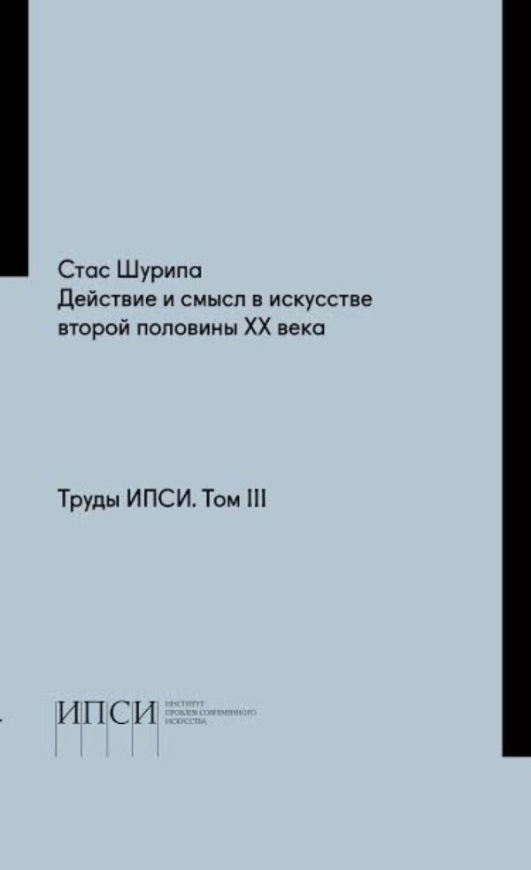 Труды ИПСИ. Том III. С. Шурипа. Действие и смысл в искусстве второй половины ХХ века