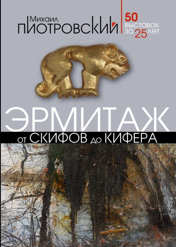 М. Пиотровский. Эрмитаж. От скифов до Кифера. 50 выставок за 25 лет