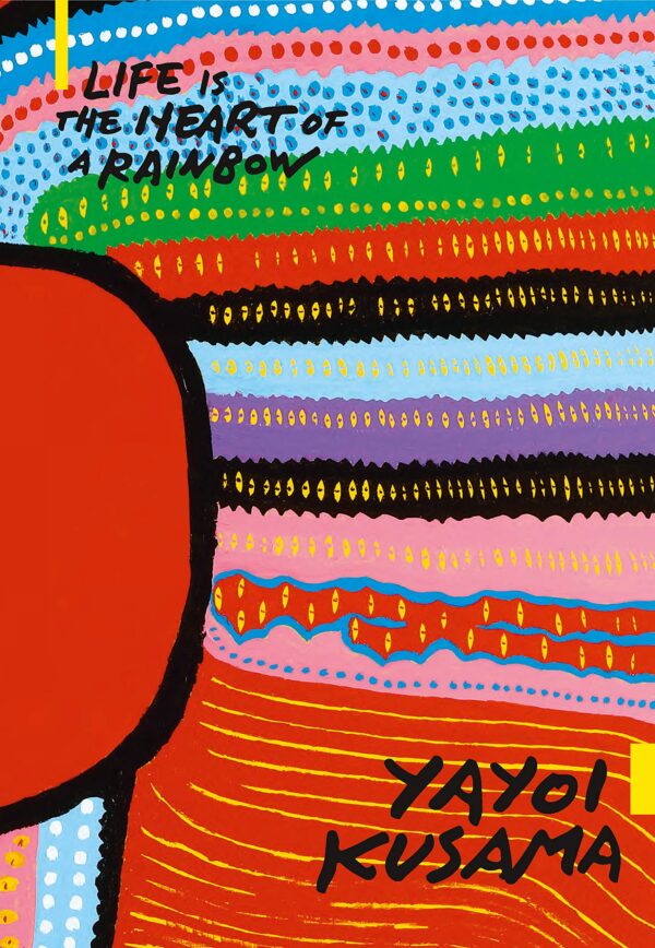 Yayoi Kusama. Life is the Heart of a Rainbow