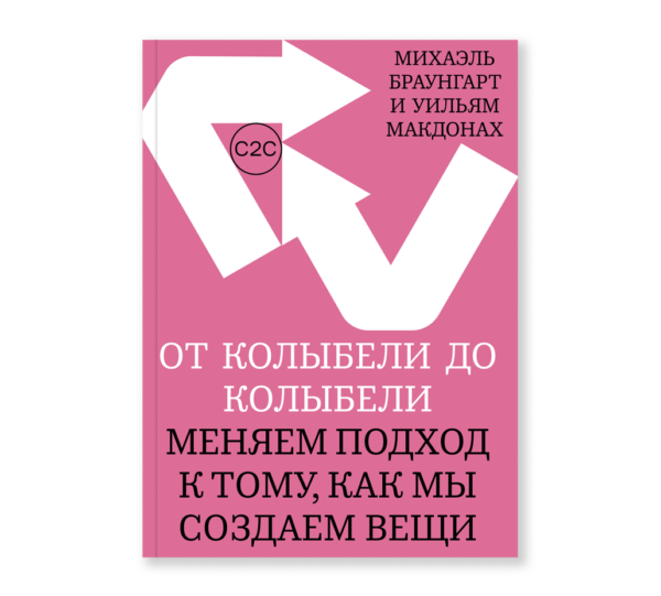 Михаэль Браунгарт, Уильям МакДонах. От колыбели до колыбели. Меняем подход к тому, как мы создаем вещи