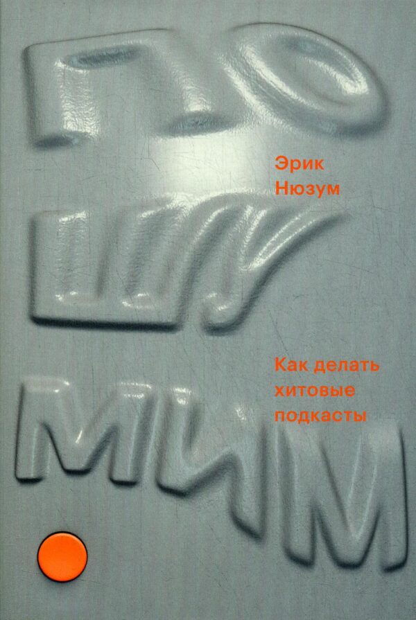 Эрик Нюзум. Пошумим. Как делать хитовые подкасты