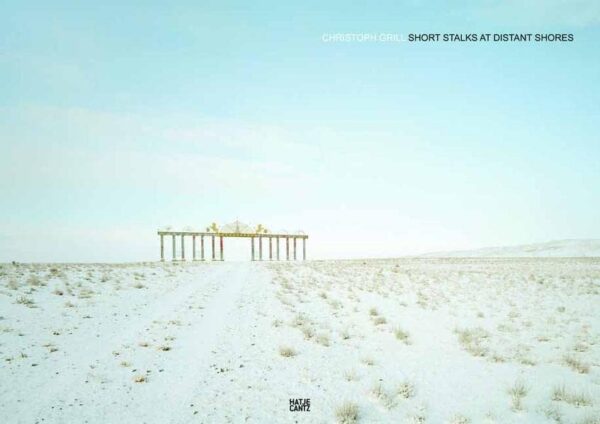 Christoph Grill: Short Stalks at Distant Shores. Imaging Post-Soviet Space