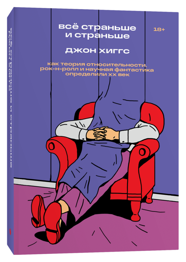 Джон Хиггс. Всё страньше и страньше. Как теория относительности, рок-н-ролл и научная фантастика определили ХХ век