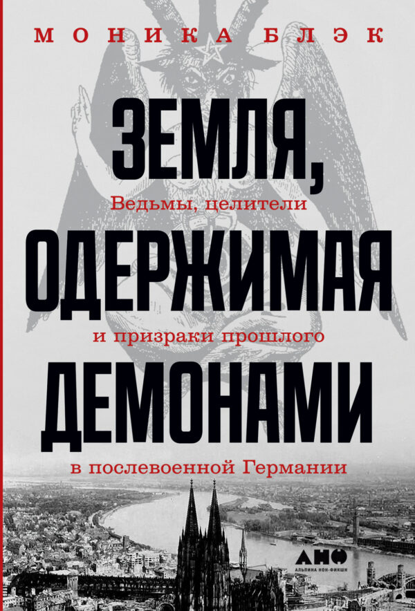 Моника Блэк. Земля, одержимая демонами. Ведьмы, целители и призраки прошлого в послевоенной Германии