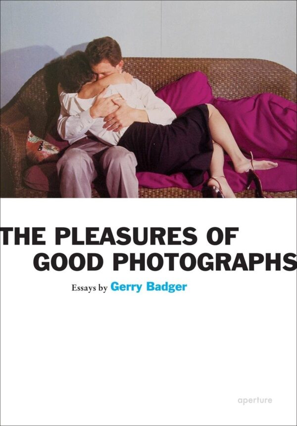 Gerry Badger. The Pleasures of Good Photographs