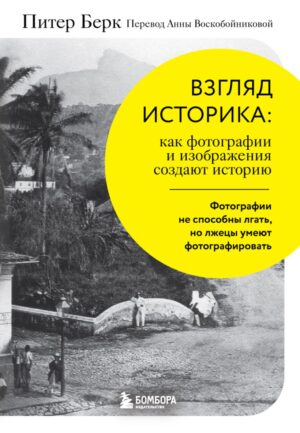 Питер Берк. Взгляд историка: как фотография и изображение создают историю