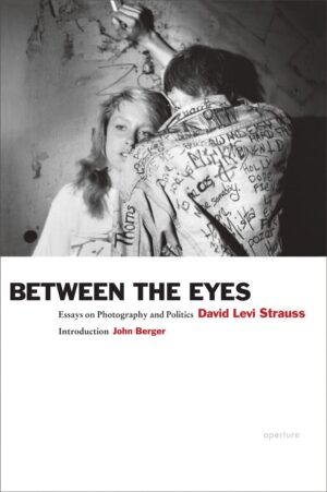 David Levi Strauss. Between the Eyes Essays on Photography and Politics