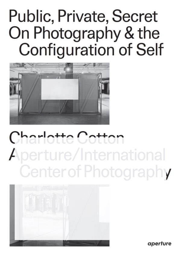 Charlotte Cotton. Public, Private, Secret: On Photography & the Configuration of Self