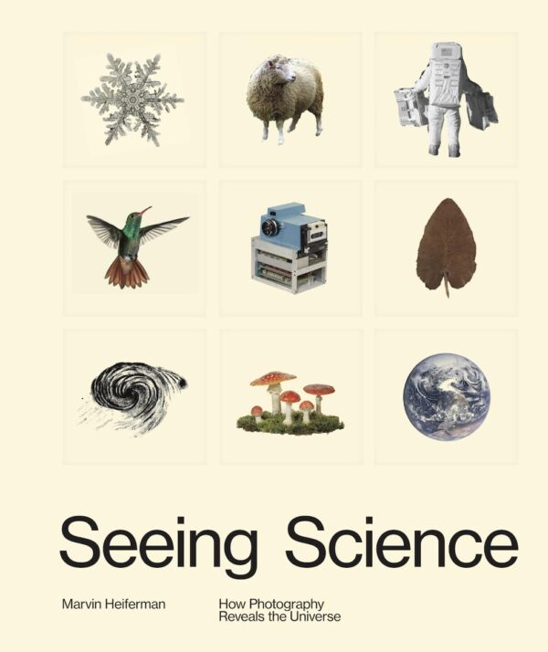 Marvin Heiferman. Seeing Science: How Photography Reveals the Universe