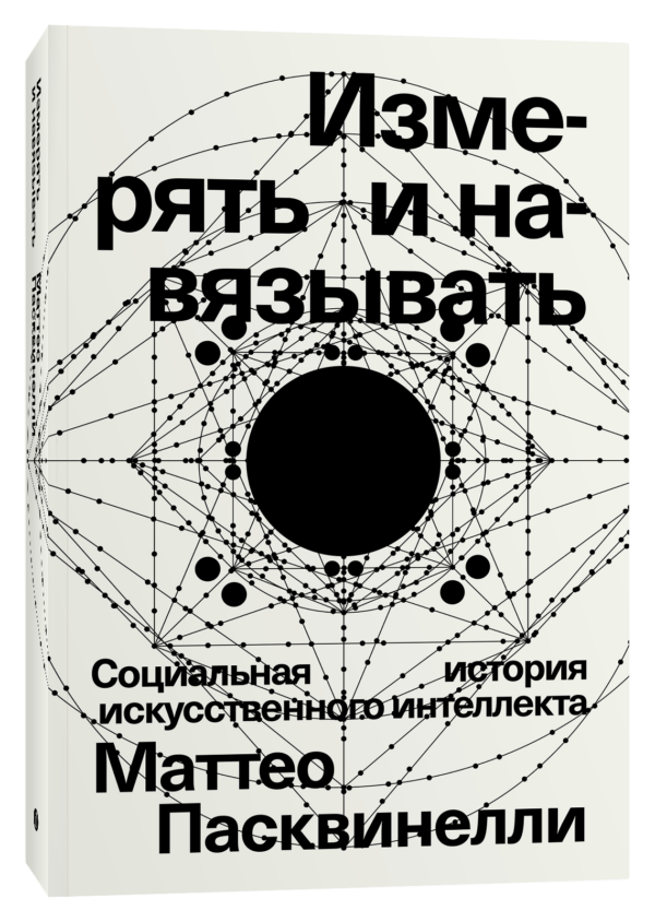 Маттео Пасквинелли. Измерять и навязывать. Социальная история искусственного интеллекта