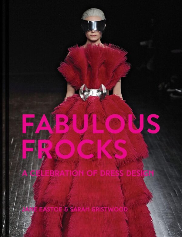 Fabulous Frocks. A Celebration of Dress Design