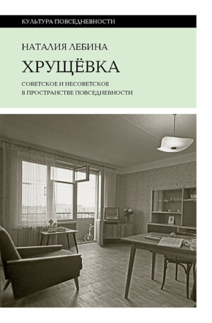 Н. Лебина. Хрущевка: советское и несоветское в пространстве повседневности