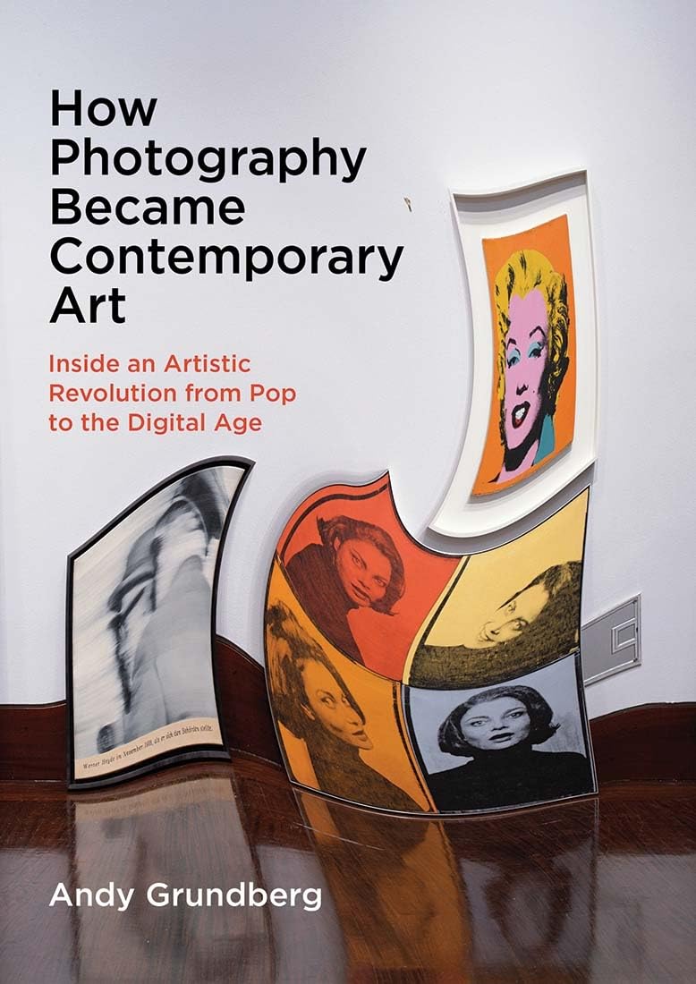 Andy Grundberg. How Photography Became Contemporary Art: Inside an Artistic Revolution from Pop to the Digital Age