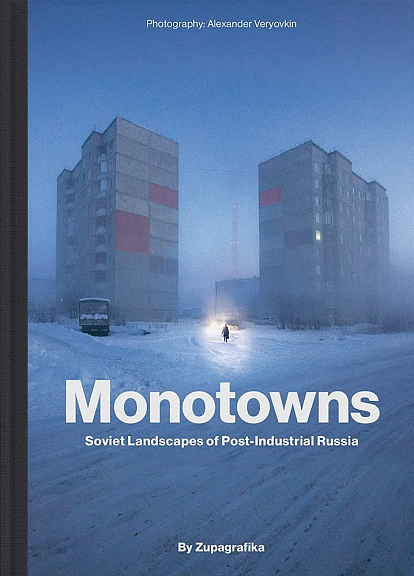 Alexander Veryovkin. Monotowns: Soviet Landscapes of Post-Industrial Russia