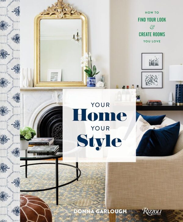 Your Home, Your Style: How to Find Your Look and Create Rooms You Love
