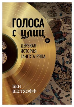 Бен Вестхофф. Голоса с улиц. Дерзкая история гангста-рэпа