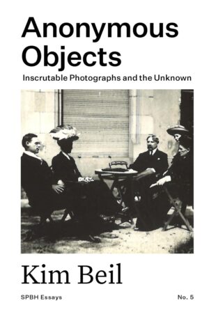 Kim Beil. Anonymous Objects: Inscrutable Photographs and the Unknown (Essay No. 5)