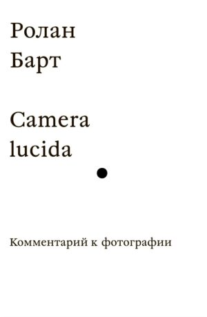 Ролан Барт. Camera lucida. Комментарий к фотографии