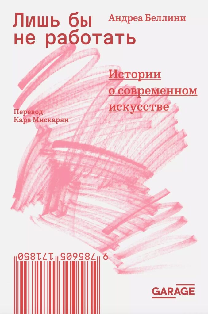 Андреа Беллини. Лишь бы не работать. Истории о современном искусстве
