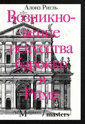 Алоиз Ригль. Возникновение искусства барокко в Риме