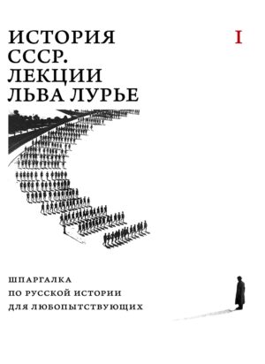Лев Лурье. История СССР. Лекции Льва Лурье. Шпаргалка по русской истории для любопытствующих. Том 1
