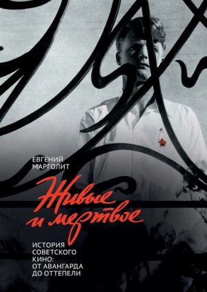 Евгений Марголит. Живые и мертвое. История советского кино: От авангарда до оттепели.