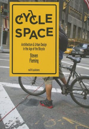 Cycle Space: Architecture & Urban Design in the Age of the Bicycle